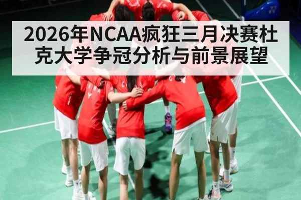 2026年NCAA疯狂三月决赛杜克大学争冠分析与前景展望